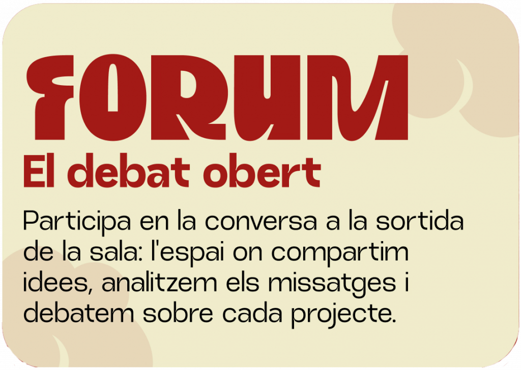 Forum
Participa en la conversa a la sortida de la sala: l'espai on compartim idees, analitzem els missatges i debatem sobre cada projecte.